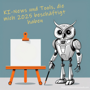 Eine graue Roboter-Eule steht neben einer Staffelei. Darüber steht in Gelb der Text KI-News und Tools, die mich 2025 beschäftigt haben.